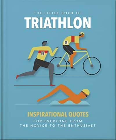 The Little Book of Triathlon: Inspirational Quotes for Everyone from the Novice to the Enthusiast (Little Books of Sports)